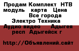 Продам Комплект “НТВ-модуль“  карта › Цена ­ 4 720 - Все города Электро-Техника » Аудио-видео   . Адыгея респ.,Адыгейск г.